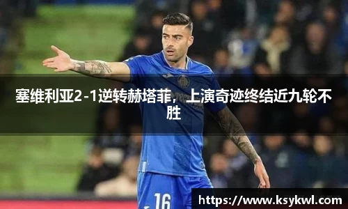 塞维利亚2-1逆转赫塔菲,上演奇迹终结近九轮不胜