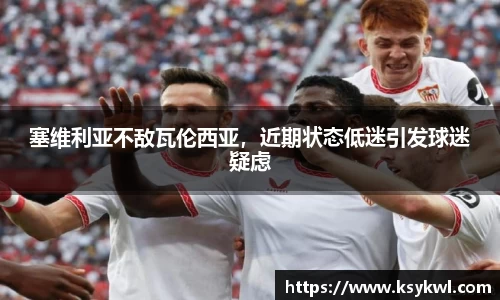 塞维利亚不敌瓦伦西亚,近期状态低迷引发球迷疑虑